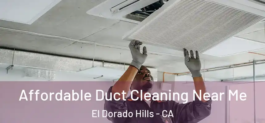 Affordable Duct Cleaning Near Me El Dorado Hills - CA