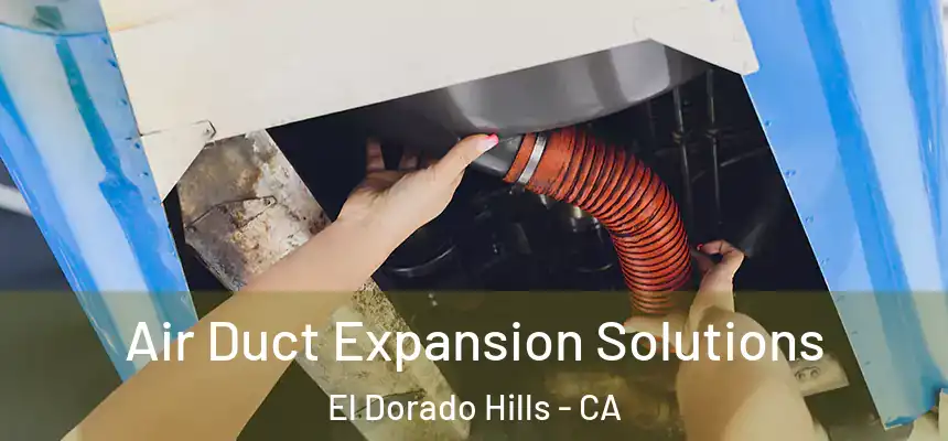 Air Duct Expansion Solutions El Dorado Hills - CA