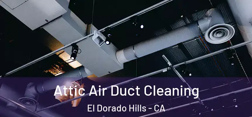 Attic Air Duct Cleaning El Dorado Hills - CA