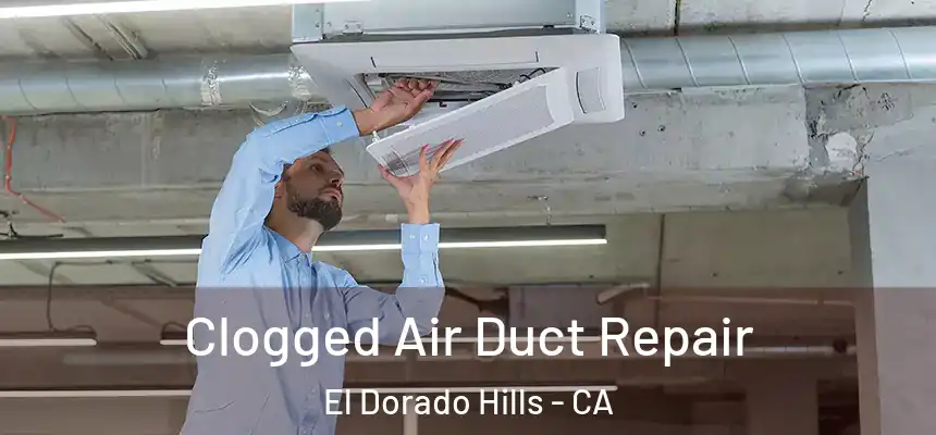 Clogged Air Duct Repair El Dorado Hills - CA