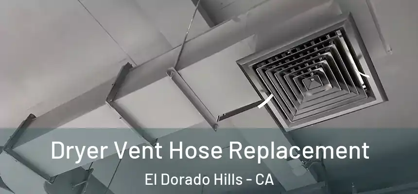  Dryer Vent Hose Replacement El Dorado Hills - CA