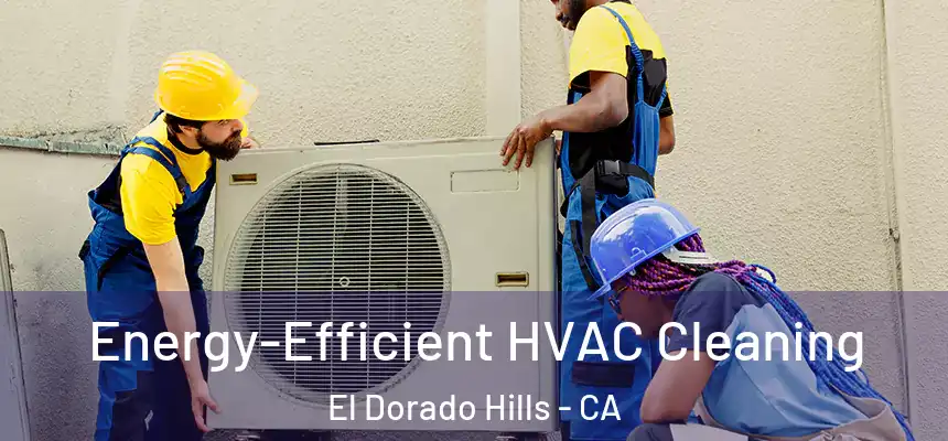 Energy-Efficient HVAC Cleaning El Dorado Hills - CA
