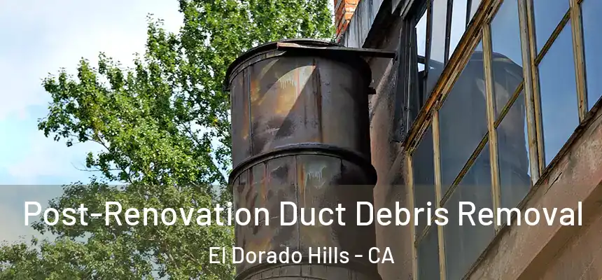  Post-Renovation Duct Debris Removal El Dorado Hills - CA