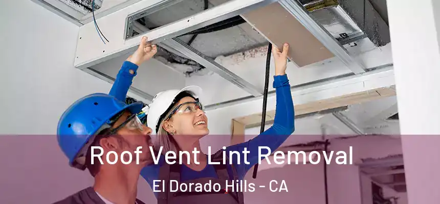 Roof Vent Lint Removal El Dorado Hills - CA